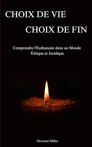CHOIX DE VIE, CHOIX DE FIN: Comprendre l'Euthanasie dans un Monde Éthique et Juridique von Independently published